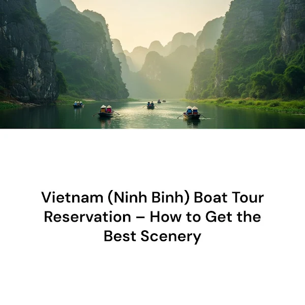 Vietnam (Ninh Binh) Boat Tour Reservation – How to Get the Best Scenery