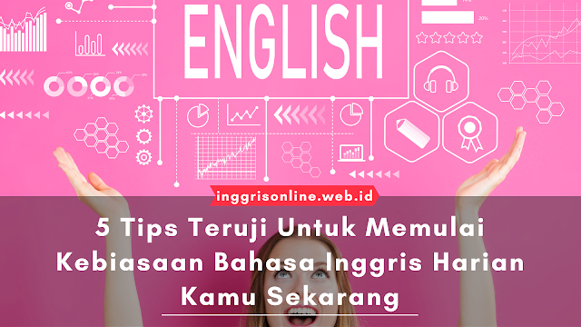 5 Tips Teruji Untuk Memulai Kebiasaan Bahasa Inggris Harian Kamu Sekarang