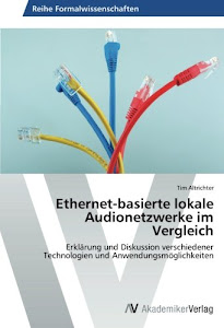 Ethernet-basierte lokale Audionetzwerke im Vergleich: Erklärung und Diskussion verschiedener Technologien und Anwendungsmöglichkeiten