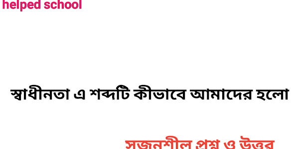 স্বাধীনতা এ শব্দটি কীভাবে আমাদের হলো কবিতার সৃজনশীল প্রশ্ন ও উত্তর। Helped schoo