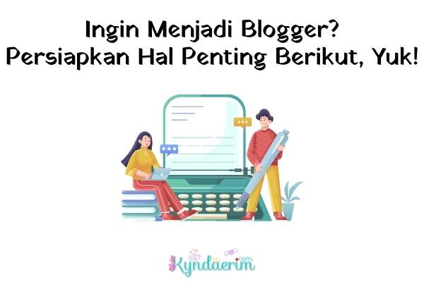 Persiapan menjadi blogger, Blogger, Blogger Indonesia, Tips menjadi blogger