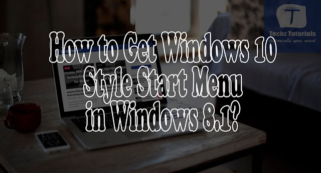 How to Get Windows 10 Style Start Menu in Windows 8.1?