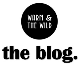 Warm and The Wild -  The Blog.