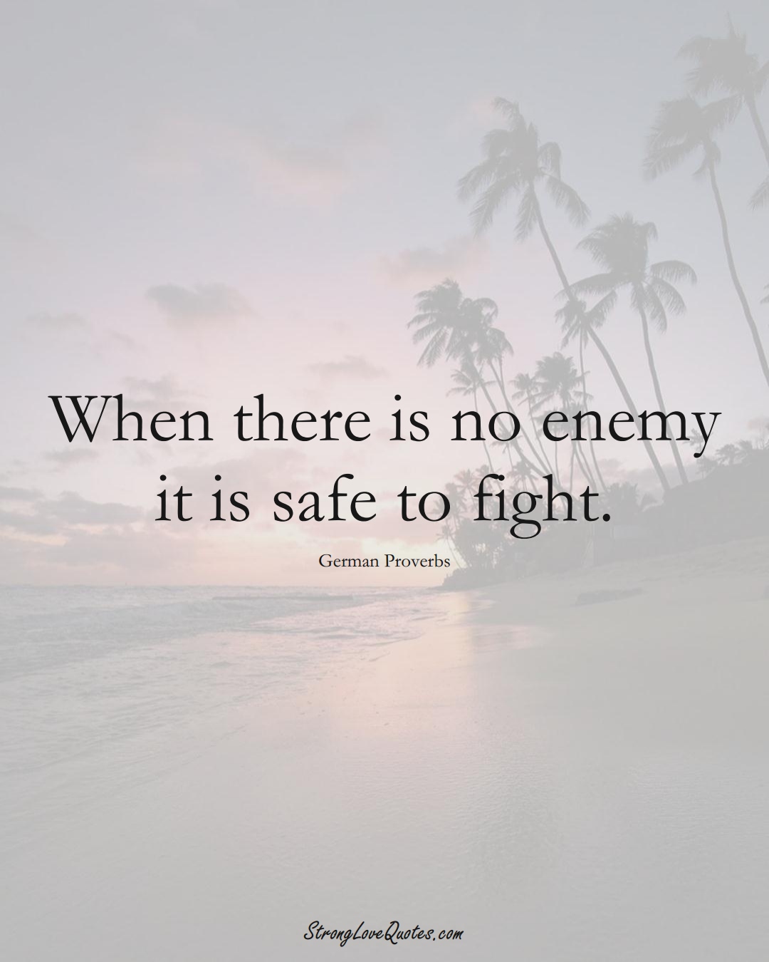 When there is no enemy it is safe to fight. (German Sayings);  #EuropeanSayings
