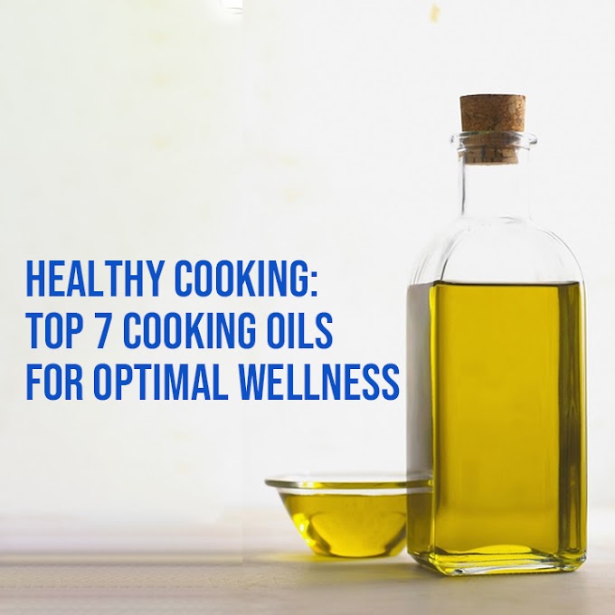 Healthy Cooking: The Top 7 Cooking Oils for Optimal Wellness