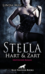 Stella - Hart und Zart | Erotischer Roman: Wird sie ihn dominieren können oder dreht er den Spieß um?