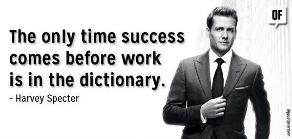   Suits quotes - The only time success comes before work is in the dictionary. 