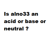 Is alno33 an acid or base or neutral ?