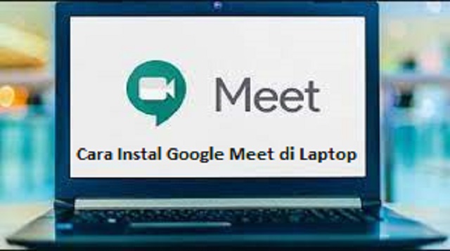 Cara Instal Google Meet di Laptop