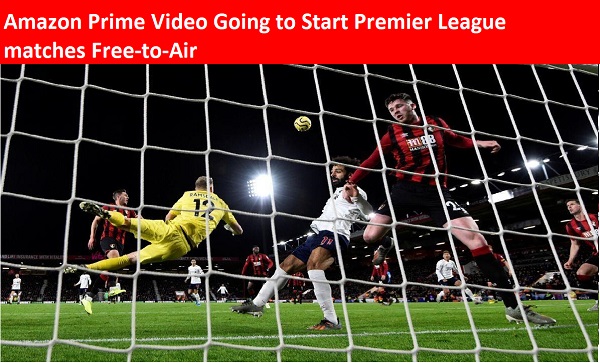Amazon Prime Video Going to Start Premier League matches Free-to-Air