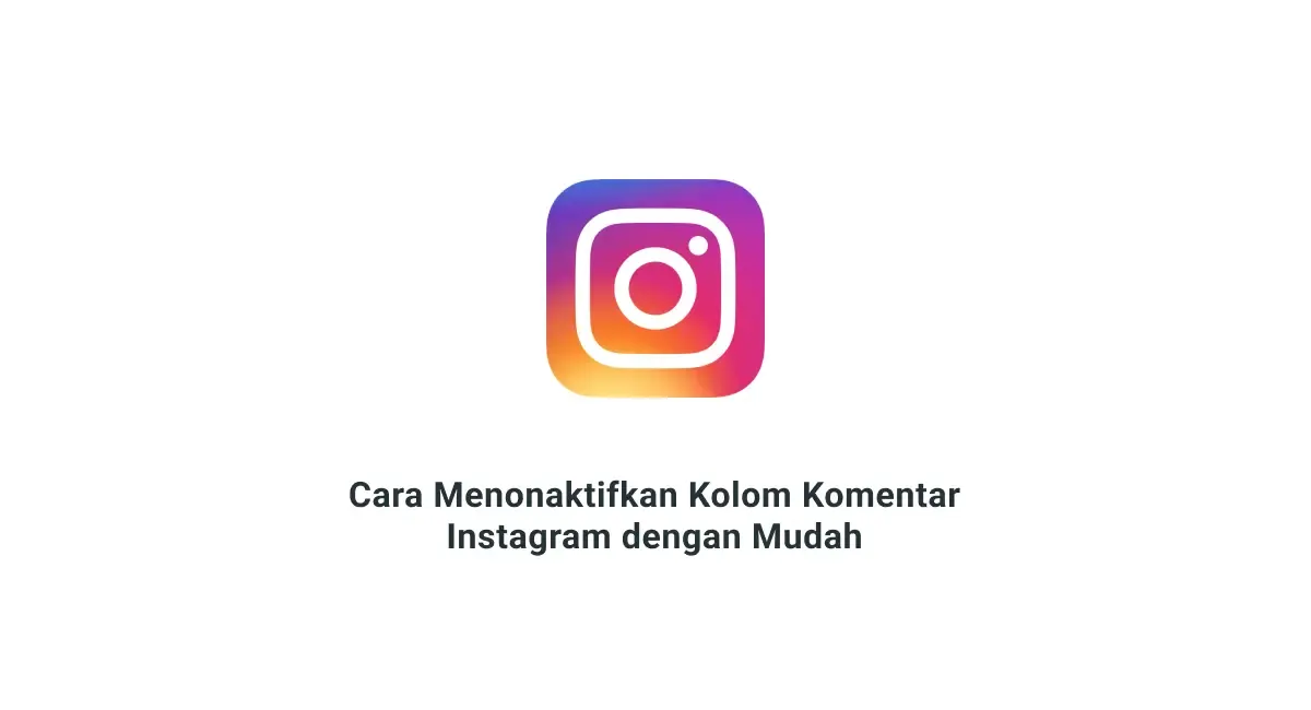 Cara Menonaktifkan Kolom Komentar Instagram dengan Mudah