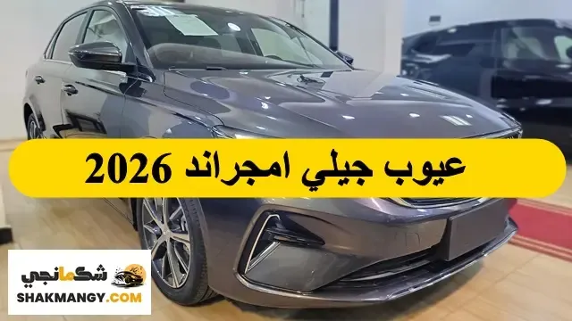 عيوب جيلي امجراند 2026 تعرف مشاكل وعيوب Geely Emgrand 2026