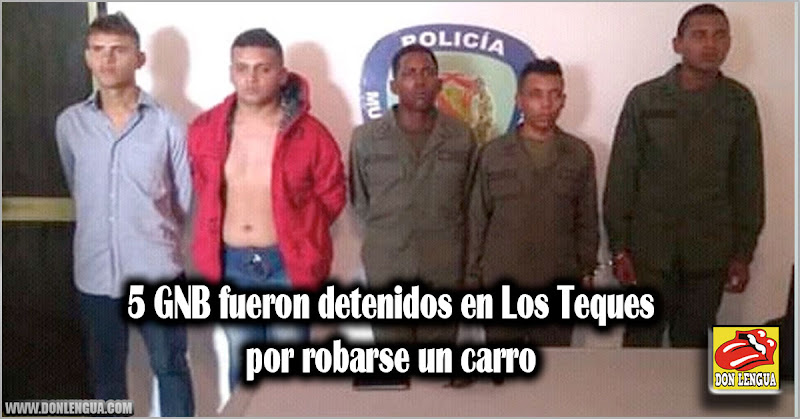 5 GNB fueron detenidos en Los Teques por robarse un carro