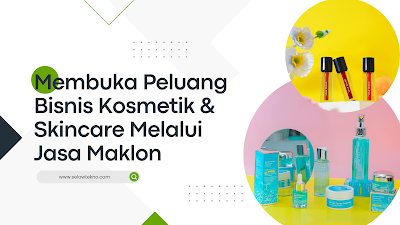 Membuka Peluang Bisnis Kosmetik & Skincare Melalui Jasa Maklon