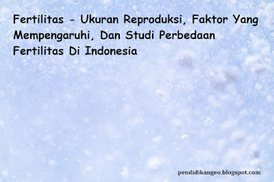  Dan Studi Perbedaan Fertilitas Di Indonesia Makalah Fertilitas: Ukuran Reproduksi, Faktor Yang Mempengaruhi, Dan Studi Perbedaan Fertilitas Di Indonesia