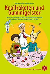 Knallraketen und Gummigeister: Witzige Geschichten und chemische Experimente mit Paula, Felix und Professor L. A. Bor (Kinderbuch Hardcover)