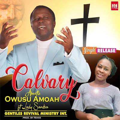 Apostle Owusu Amoah - Calvary ( Feat. Lady Sandra)