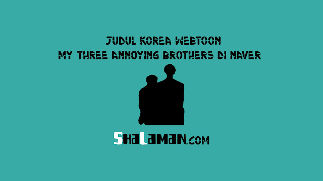 Judul Korea Webtoon My Three Annoying Brothers di Naver