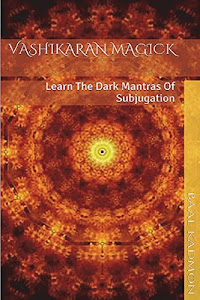 Vashikaran Magick: Learn The Dark Mantras of Subjugation (Mantra Magick Series) (Volume 1)