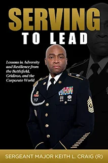 Serving To Lead: Lessons in Adversity and Resilience from the Battlefield, Gridiron, and the Corporate World by Keith L. Craig