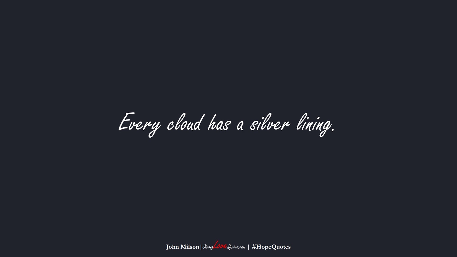 Every cloud has a silver lining. (John Milson);  #HopeQuotes