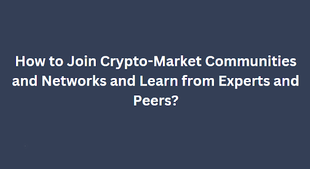 How to Join Crypto-Market Communities and Networks and Learn from Experts and Peers?