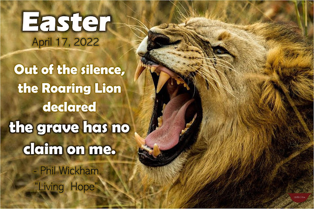 A roaring lion in the background with text overlay that reads: Easter; April 17, 2022; "Out of the silence, the Roaring Lion declared the grave has no claim on me." - Phil Wickham; Living Hope