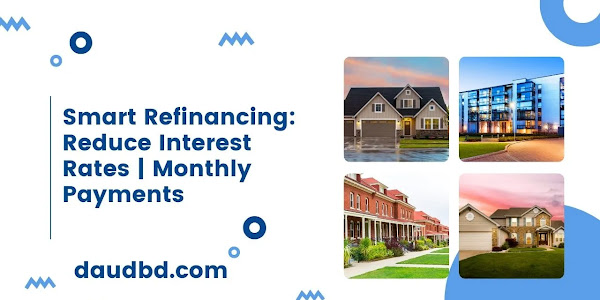 Smart Refinancing: Reduce Interest Rates | Monthly Payments