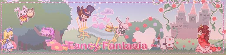 ~ Fancy Fantasia ~
