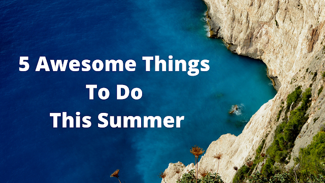 5 Awesome Things to Do This Summer