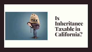 Everything You Need To Know About Inheritance Tax In California 2022