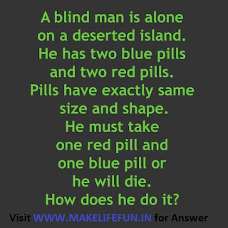 A Blind man is alone on a deserted island. he has two red and two blue pills. pills have exactly same size and shape. He must take one red and one blue pill. How does he do it ?