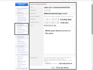 In information management option. You can Write annoucements for your FC2 SNS Users, and your fc2 sns users can see annoucement on a page. You can open annoucement for all fc2 sns members.  Write an annoucement  First give a title for your annoucement then select a category for your annoucment, give a page name, setting the exposure, published date, and the period of the annoucement to be displayed, and a paragraph and picture for your annoucement. Note: You can paste iframe code in text area.