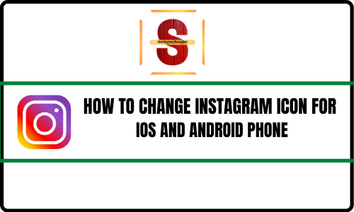 HOW TO CHANGE INSTAGRAM ICON FOR IOS AND ANDROID PHONE: