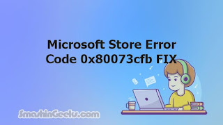 Microsoft Store Error Code 0x80073cfb FIX