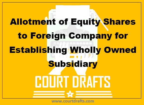 Allotment Of Equity Shares To Foreign Company For Establishing Wholly Owned Subsidiary