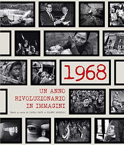 1968. Un anno rivoluzionario in immagini. Ediz. illustrata