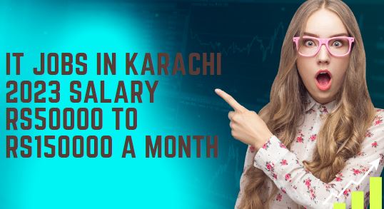 IT Jobs in Karachi 2023 Salary Rs50000 to Rs150000 a month