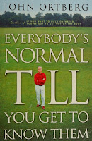 Everybody's Normal till you get to know them (Ortberg)