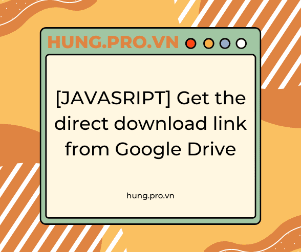 [JAVASRIPT] Get the direct download link from Google Drive