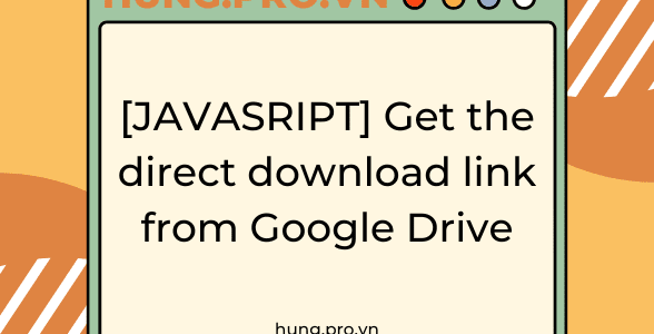 [JAVASRIPT] Get the direct download link from Google Drive