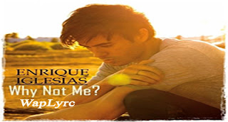 Why Not Me Song Lyrics Enrique Iglesias