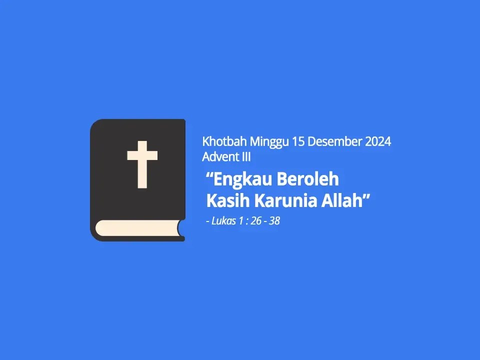 Khotbah-Minggu-15-Desember-2024-Lukas-1-ayat-26-38-Engkau-Beroleh-Kasih-Karunia-Allah