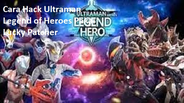 Cara Hack Ultraman Legend of Heroes Pakai Lucky Patcher Cara Hack Ultraman Legend of Heroes Pakai Lucky Patcher Terbaru