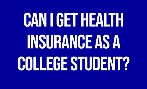 Can I get health insurance as a college student