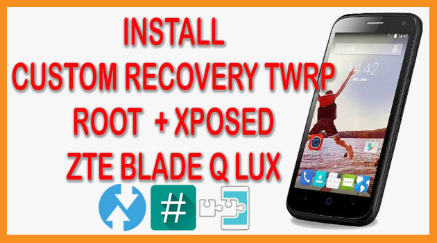 INSTALL TWRP, ROOT & XPOSED ZTE BLADE Q LUX WITHOUT PC 