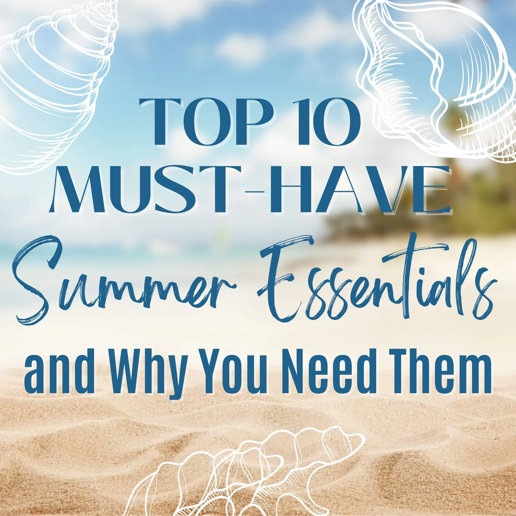 Top 10 Must-Have Summer Essentials and Why You Need Them