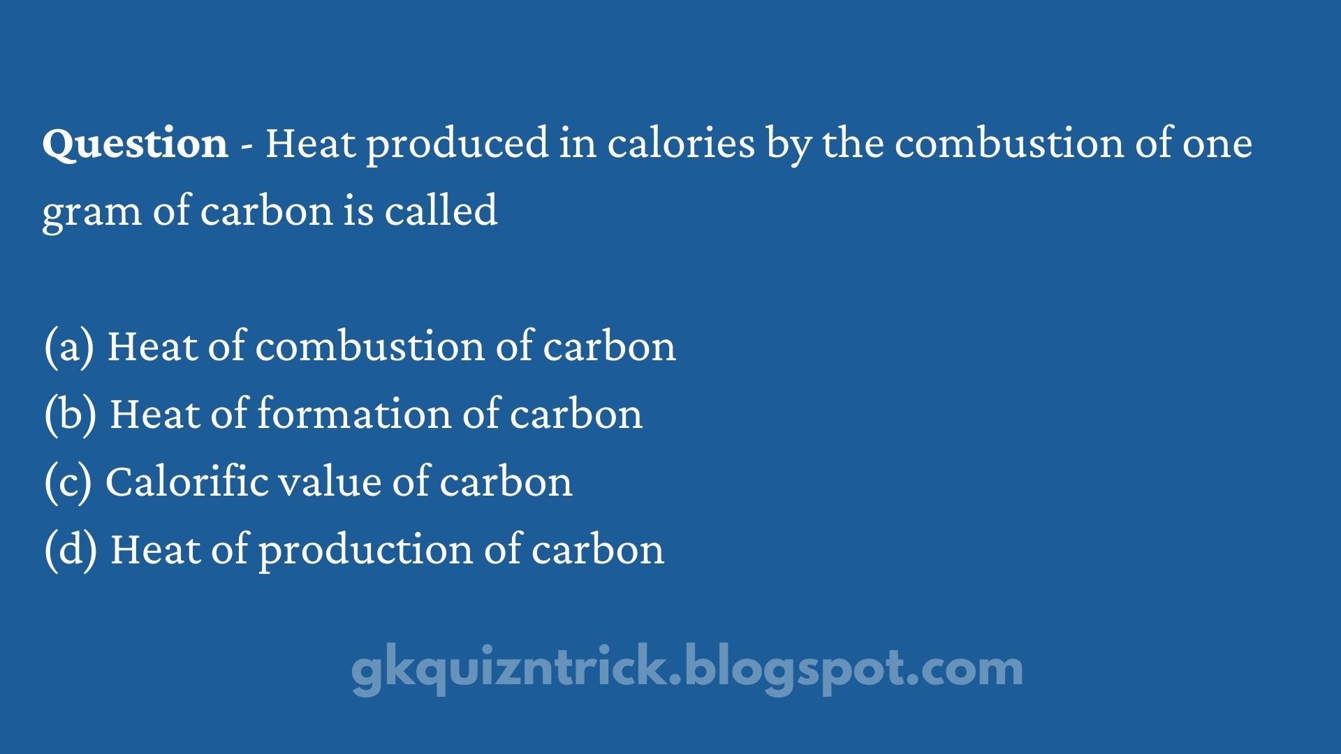 Heat produced in calories by the combustion of one gram of carbon is called - Answer