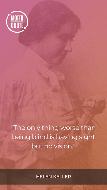 "The only thing worse than being blind is having sight but no vision."