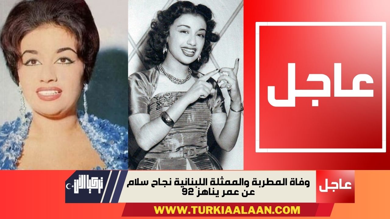 وفاة المطربة والممثلة اللبنانية نجاح سلام عن عمر يناهز 92